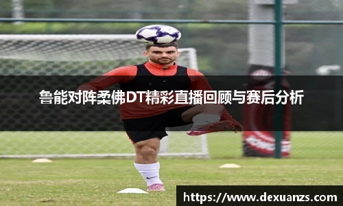 鲁能对阵柔佛DT精彩直播回顾与赛后分析